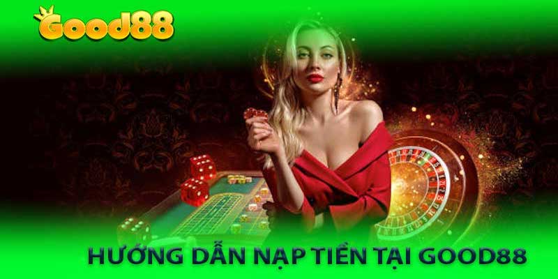 Các phương thức nạp tiền Good88 chuẩn