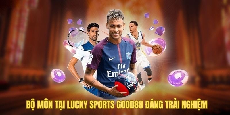 Bộ môn tại Lucky Sports Good88 đáng trải nghiệm