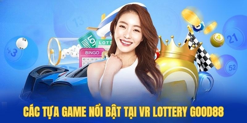 Tựa game nổi bật hàng đầu tại VR Lottery Good88