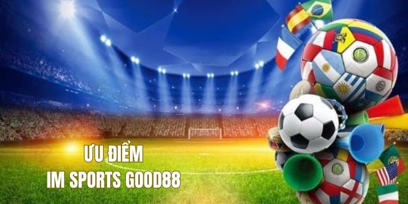 Những điều IM Sports Good88 ghi điểm trong lòng cược thủ