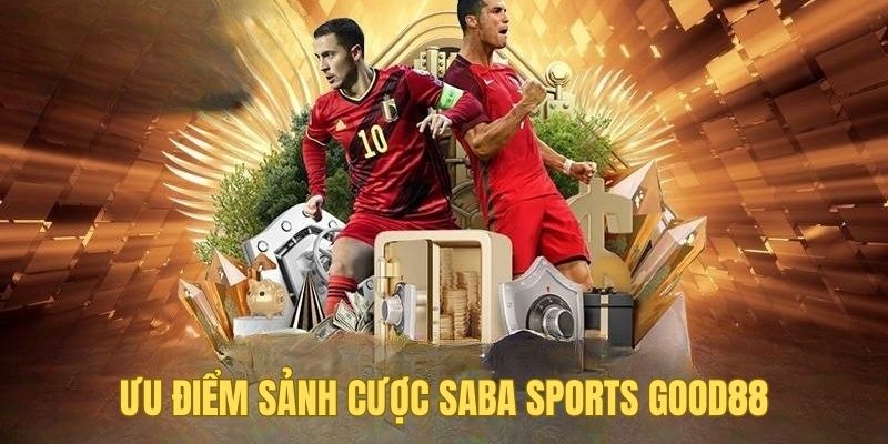 Lợi thế làm nên tên tuổi của Saba Sports Good88